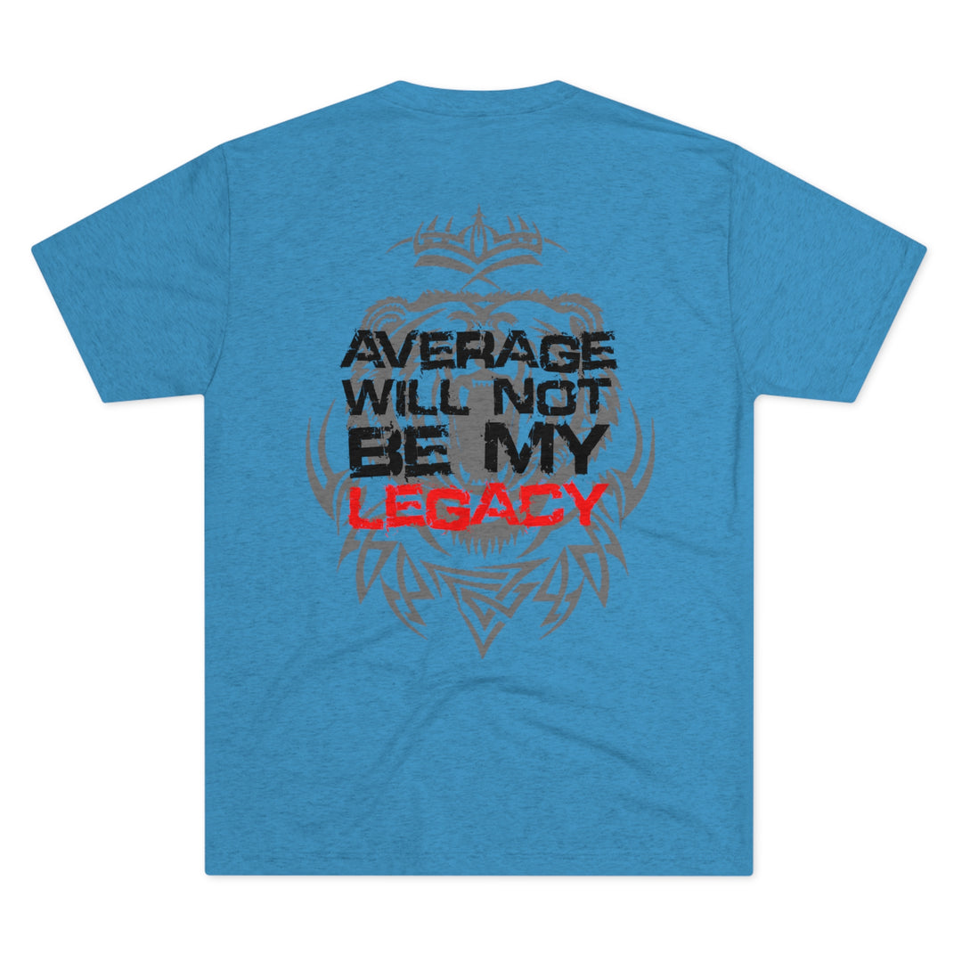 Average Will Not Be My Legacy - Tri-Blend Crew Tee