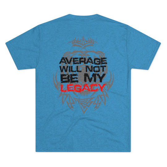 Average Will Not Be My Legacy - Tri-Blend Crew Tee